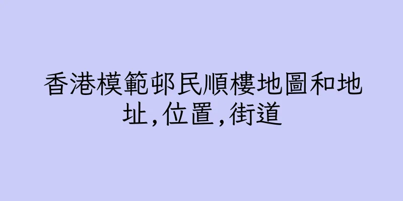香港模範邨民順樓地圖和地址,位置,街道