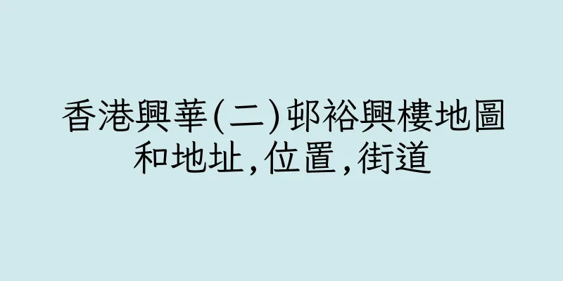 香港興華(二)邨裕興樓地圖和地址,位置,街道