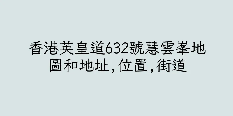 香港英皇道632號慧雲峯地圖和地址,位置,街道