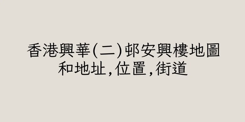 香港興華(二)邨安興樓地圖和地址,位置,街道