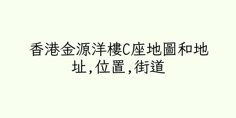 香港金源洋樓C座地圖和地址,位置,街道
