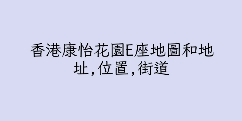 香港康怡花園E座地圖和地址,位置,街道