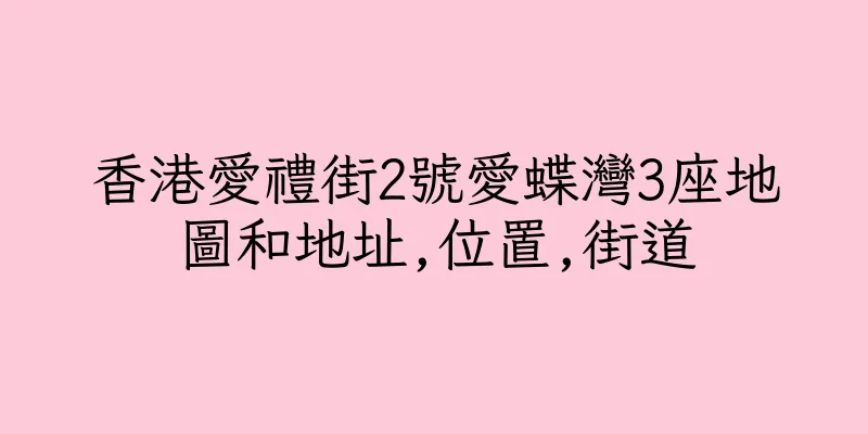 香港愛禮街2號愛蝶灣3座地圖和地址,位置,街道