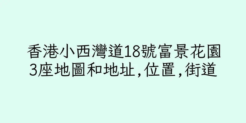 香港小西灣道18號富景花園3座地圖和地址,位置,街道