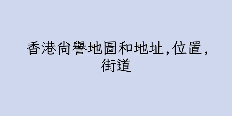 香港尚譽地圖和地址,位置,街道