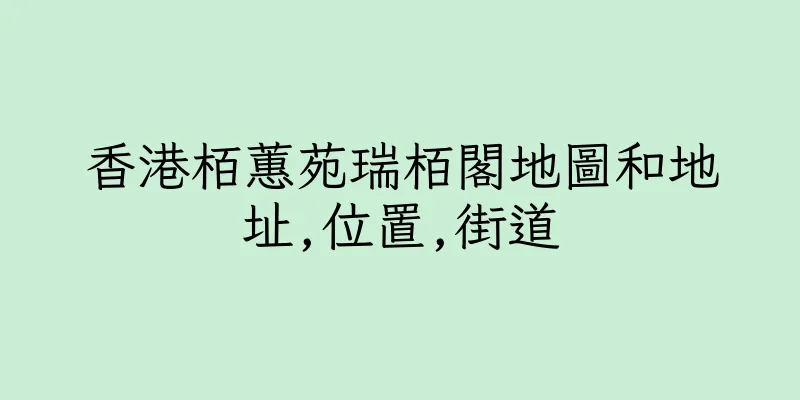 香港栢蕙苑瑞栢閣地圖和地址,位置,街道