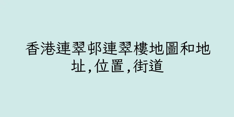 香港連翠邨連翠樓地圖和地址,位置,街道