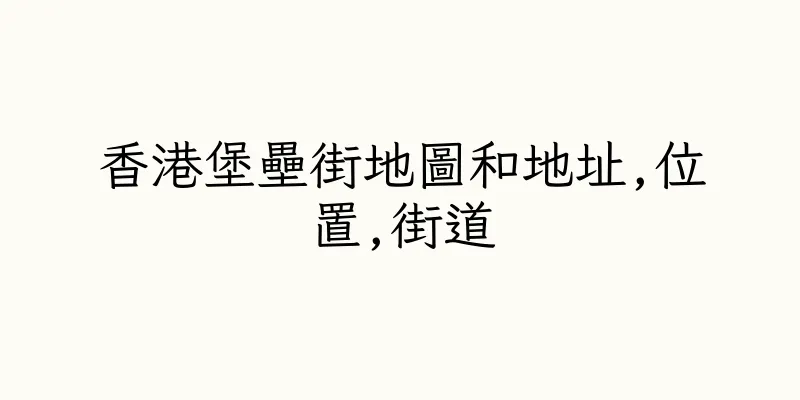 香港堡壘街地圖和地址,位置,街道