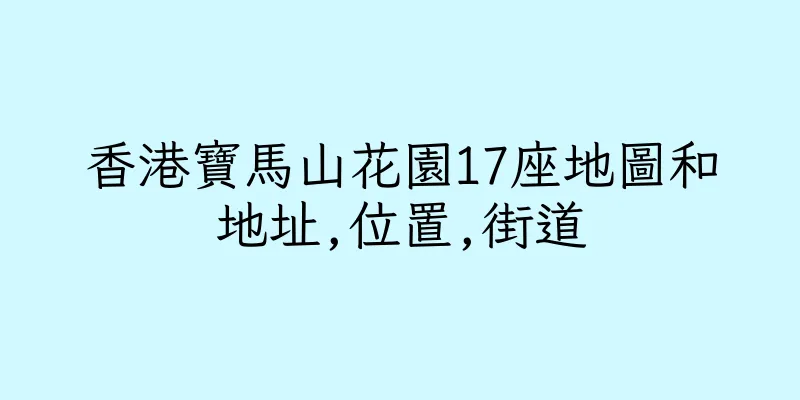 香港寶馬山花園17座地圖和地址,位置,街道