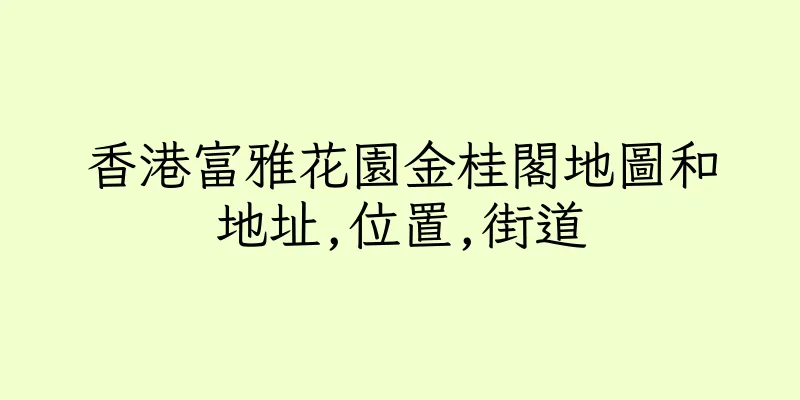 香港富雅花園金桂閣地圖和地址,位置,街道