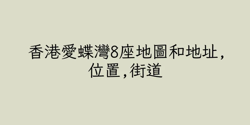 香港愛蝶灣8座地圖和地址,位置,街道
