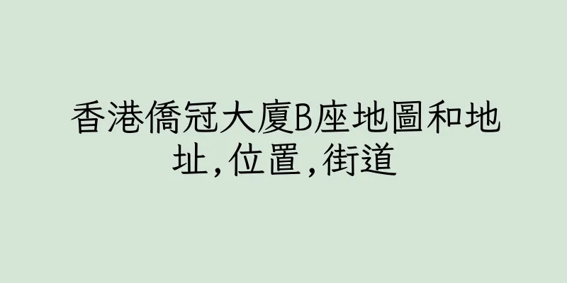 香港僑冠大廈B座地圖和地址,位置,街道