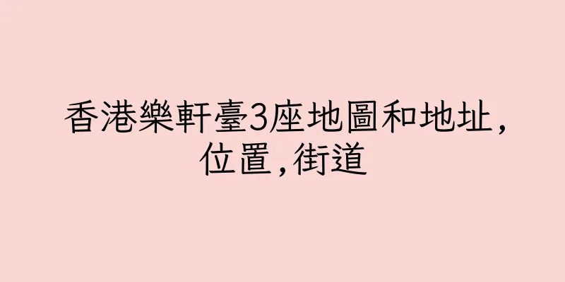 香港樂軒臺3座地圖和地址,位置,街道