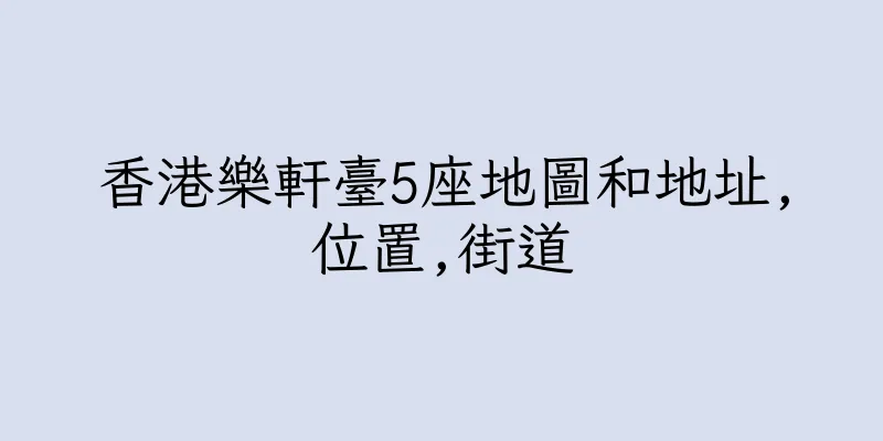香港樂軒臺5座地圖和地址,位置,街道