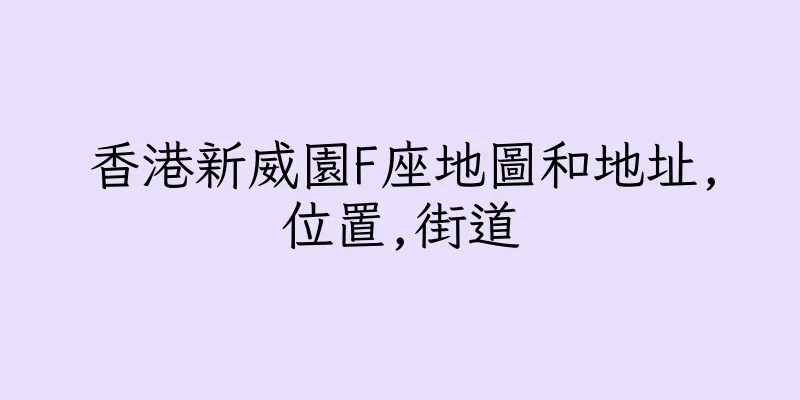 香港新威園F座地圖和地址,位置,街道