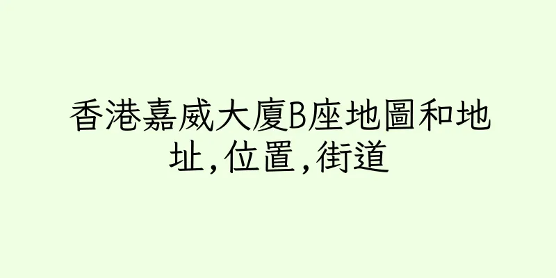 香港嘉威大廈B座地圖和地址,位置,街道