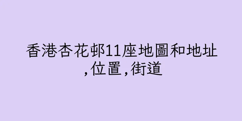 香港杏花邨11座地圖和地址,位置,街道
