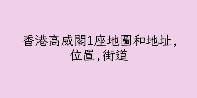 香港高威閣1座地圖和地址,位置,街道