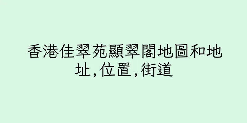 香港佳翠苑顯翠閣地圖和地址,位置,街道