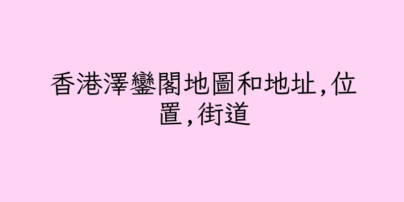 香港澤鑾閣地圖和地址,位置,街道