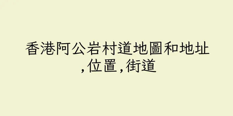 香港阿公岩村道地圖和地址,位置,街道