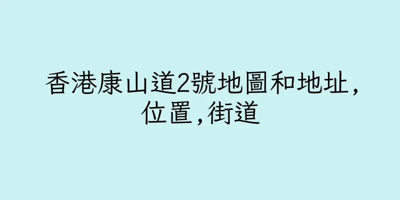 香港康山道2號地圖和地址,位置,街道