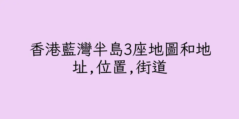 香港藍灣半島3座地圖和地址,位置,街道