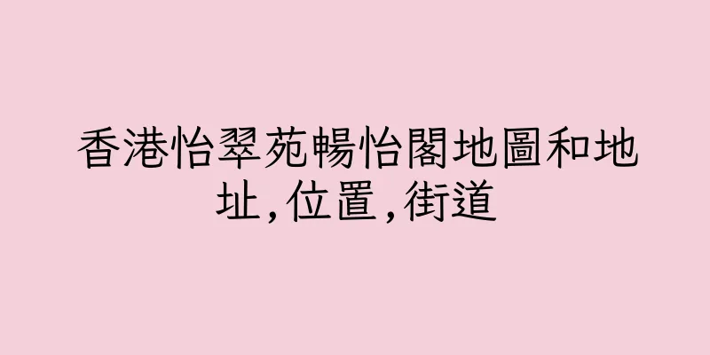 香港怡翠苑暢怡閣地圖和地址,位置,街道