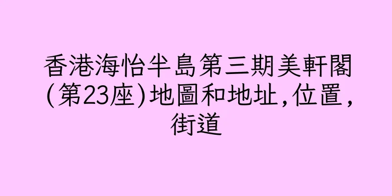 香港海怡半島第三期美軒閣(第23座)地圖和地址,位置,街道
