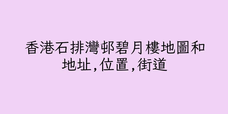 香港石排灣邨碧月樓地圖和地址,位置,街道