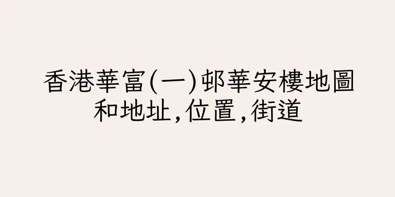 香港華富(一)邨華安樓地圖和地址,位置,街道