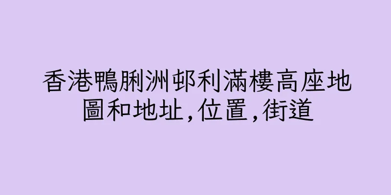 香港鴨脷洲邨利滿樓高座地圖和地址,位置,街道