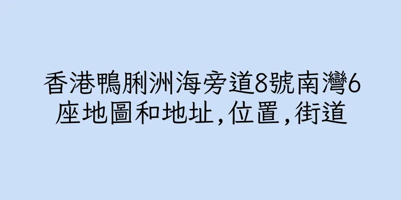 香港鴨脷洲海旁道8號南灣6座地圖和地址,位置,街道