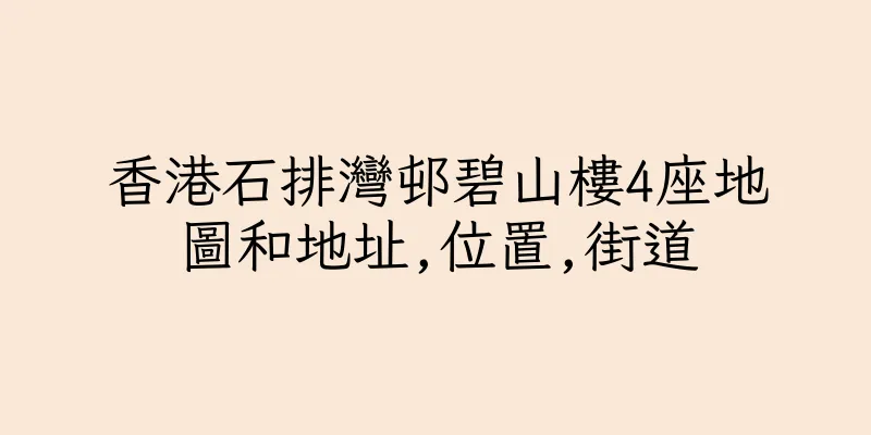 香港石排灣邨碧山樓4座地圖和地址,位置,街道