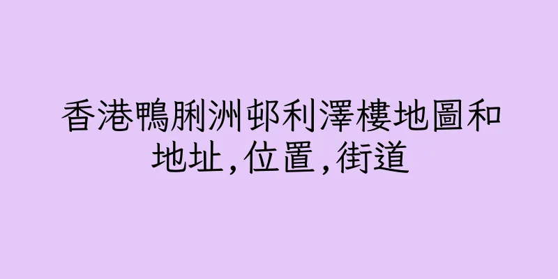 香港鴨脷洲邨利澤樓地圖和地址,位置,街道