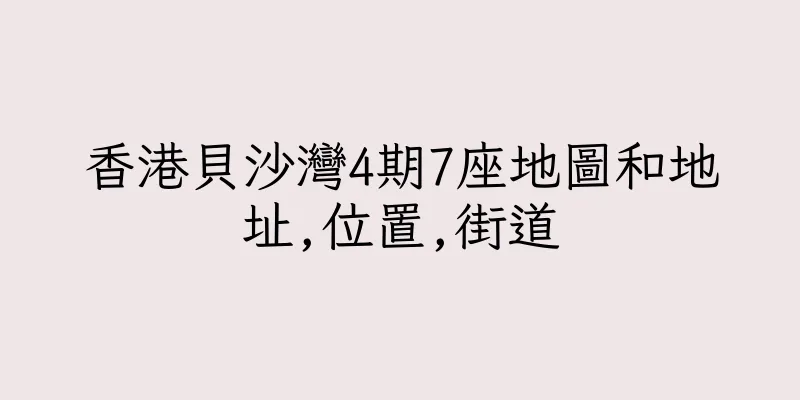 香港貝沙灣4期7座地圖和地址,位置,街道