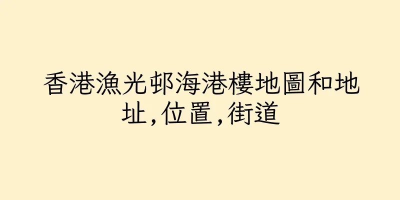 香港漁光邨海港樓地圖和地址,位置,街道