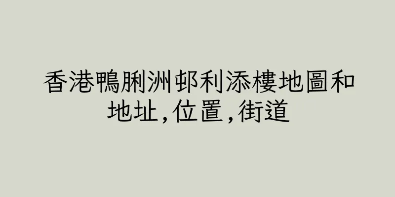 香港鴨脷洲邨利添樓地圖和地址,位置,街道