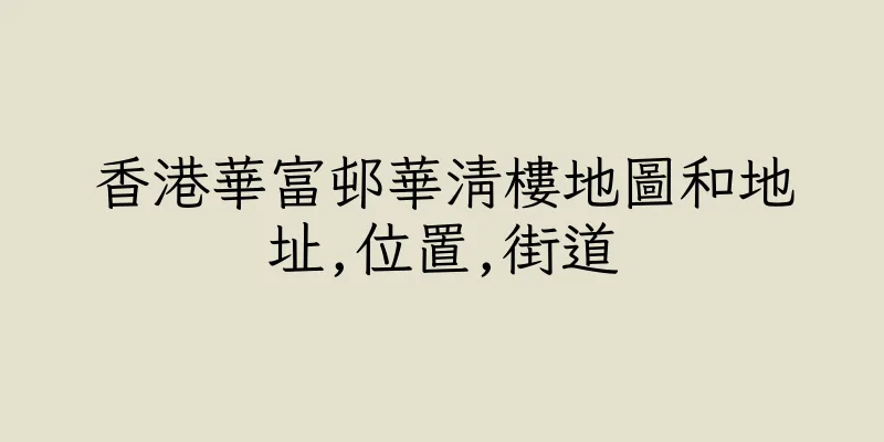 香港華富邨華清樓地圖和地址,位置,街道