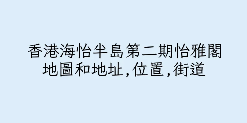 香港海怡半島第二期怡雅閣地圖和地址,位置,街道