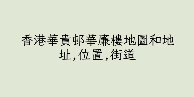 香港華貴邨華廉樓地圖和地址,位置,街道