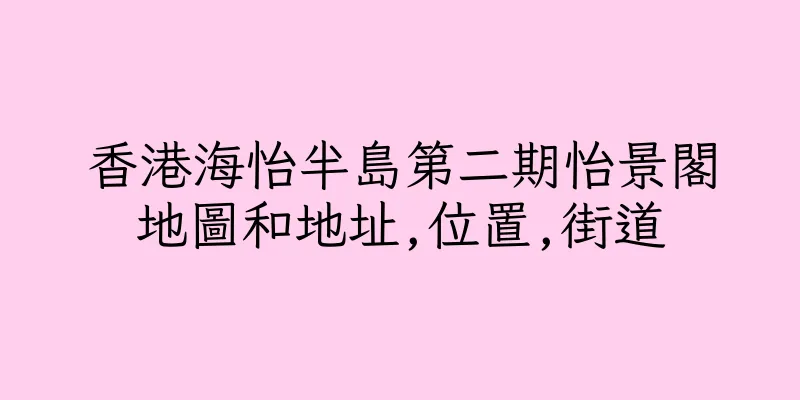香港海怡半島第二期怡景閣地圖和地址,位置,街道