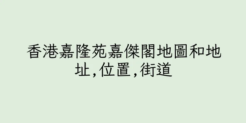 香港嘉隆苑嘉傑閣地圖和地址,位置,街道