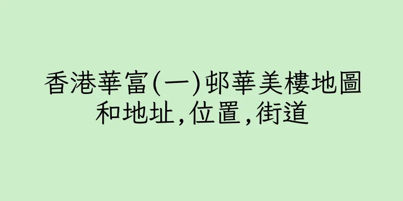 香港華富(一)邨華美樓地圖和地址,位置,街道