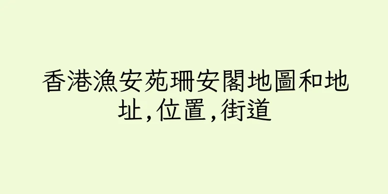 香港漁安苑珊安閣地圖和地址,位置,街道