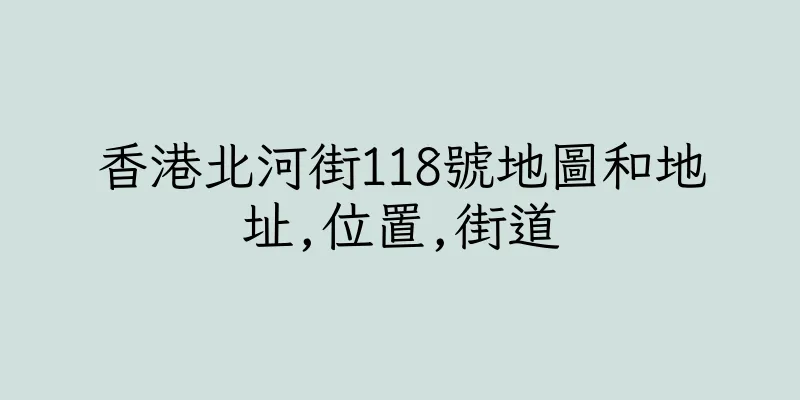 香港北河街118號地圖和地址,位置,街道