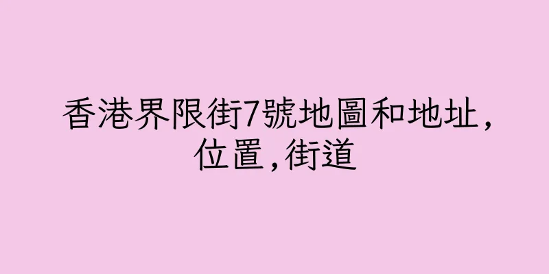 香港界限街7號地圖和地址,位置,街道