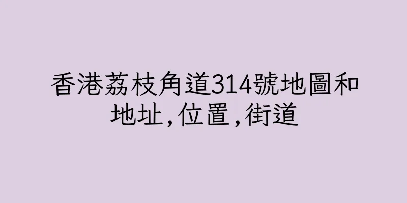 香港荔枝角道314號地圖和地址,位置,街道