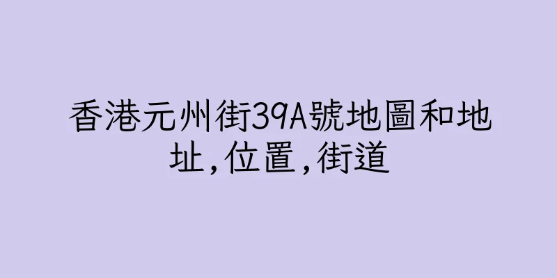 香港元州街39A號地圖和地址,位置,街道