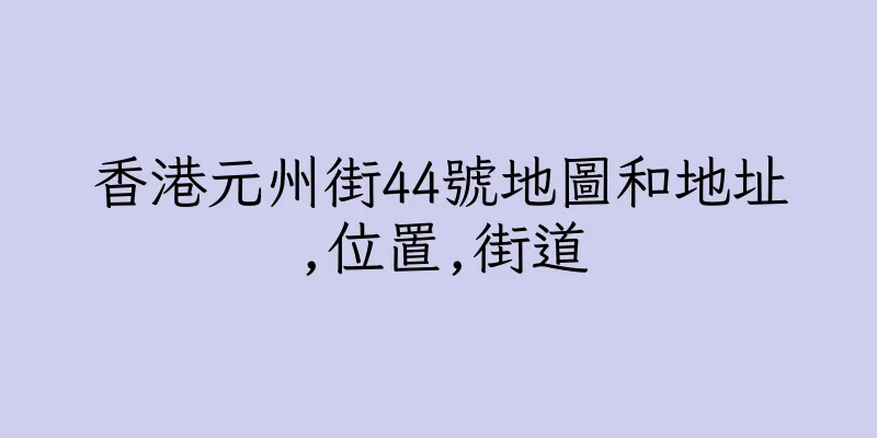 香港元州街44號地圖和地址,位置,街道